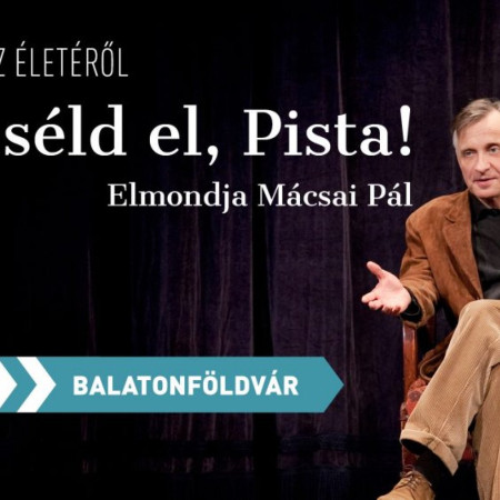 Azt meséld el, Pista! – Mácsai Pál előadóestje