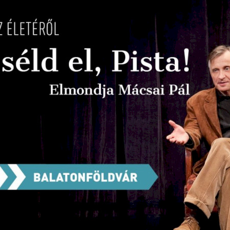 Azt meséld el, Pista! – Mácsai Pál előadóestje