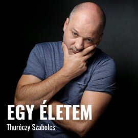 Egy életem: Thuróczy Szabolcs - Kultkikötő előadás BALATONBOGLÁRON