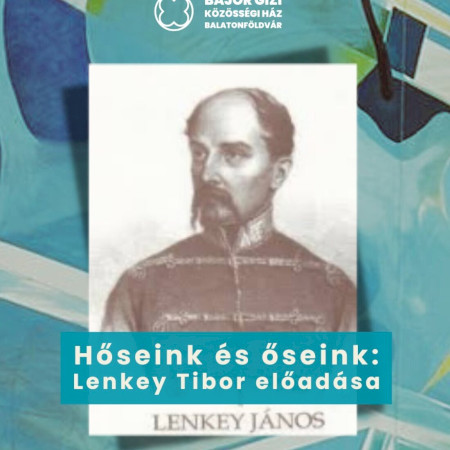 Hőseink és őseink: Lenkey János élete-Lenkey Tibor előadása Balatonföldváron